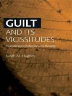Guilt and Its Vicissitudes : Psychoanalytic Reflections on Morality