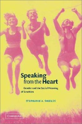 Speaking from the Heart : Gender and the Social Meaning of Emotion