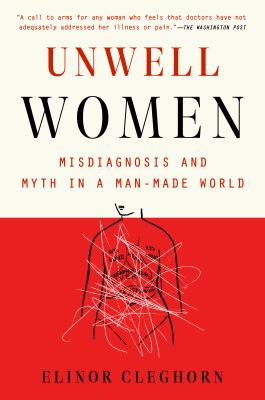 Unwell Women : Misdiagnosis and Myth in a Man-Made World