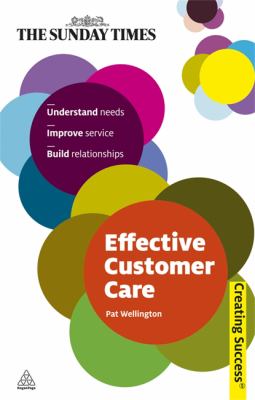 Effective Customer Care : Understand Needs, Improve Service, Build Relationships