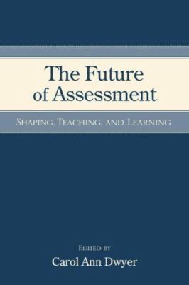 The Future of Assessment : Shaping Teaching and Learning