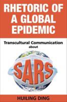 Rhetoric of a Global Epidemic : Transcultural Communication about SARS