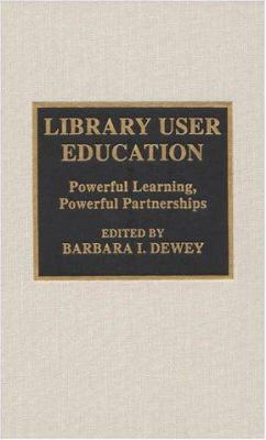 Library User Education : Powerful Learning, Powerful Partnerships