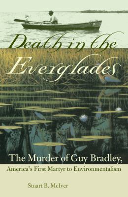 Death in the Everglades : The Murder of Guy Bradley, America's First Martyr to Environmentalism