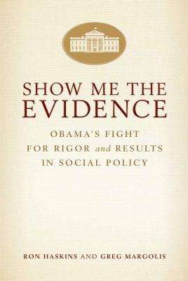Show Me the Evidence : Obama's Fight for Rigor and Results in Social Policy