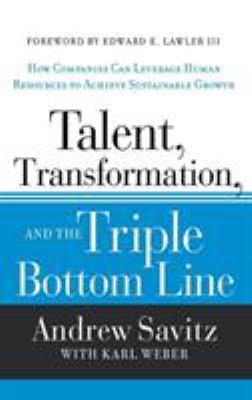 Talent, Transformation, and the Triple Bottom Line : How Companies Can Leverage Human Resources to Achieve Sustainable Growth