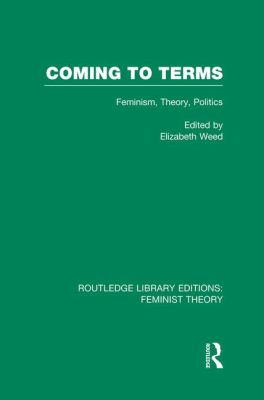 Coming to Terms (RLE Feminist Theory) : Feminism, Theory, Politics