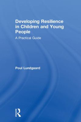 Developing Resilience in Children and Young People : A Practical Guide