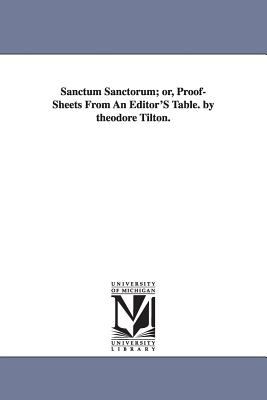 Sanctum Sanctorum; or, Proof-Sheets from an Editor's Table by Theodore Tilton