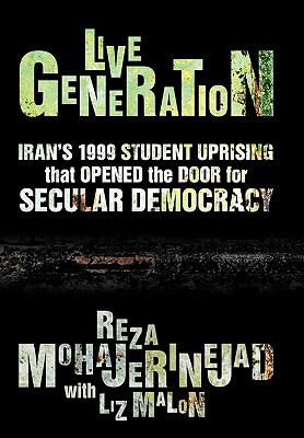 Live Generation : Iran's 1999 Student Uprising that Opened the Door for Secular Democracy