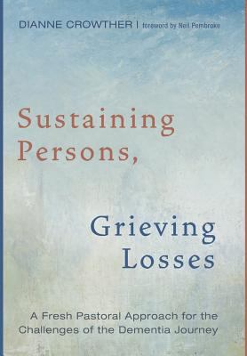 Sustaining Persons, Grieving Losses : A Fresh Pastoral Approach for the Challenges of the Dementia Journey