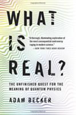 What Is Real? : The Unfinished Quest for the Meaning of Quantum Physics