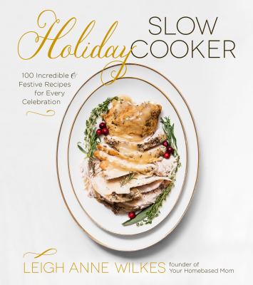 Holiday Slow Cooker : 100 Incredible and Festive Recipes for Every Celebration