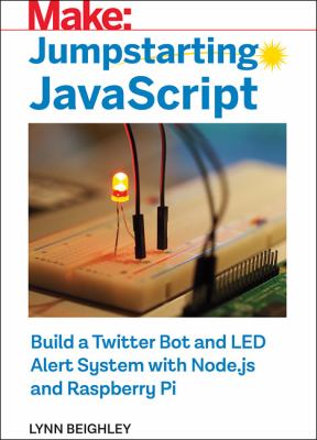 Jumpstarting JavaScript : Build a Twitter Bot and LED Alert System Using Node. js and Raspberry Pi