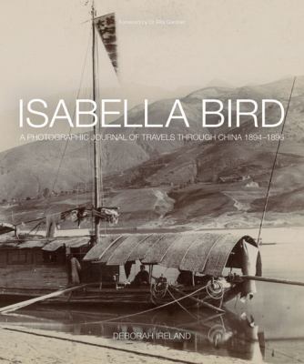 Isabella Bird : A Photographic Journal of Travels Through China, 1894-1896