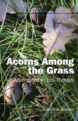 Acorns among the Grass : Adventures in Eco-Therapy