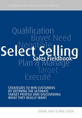 Select Selling : Strategies to Win Customers by Defining the Ultimate Target Profile and Discovering What They Really Want