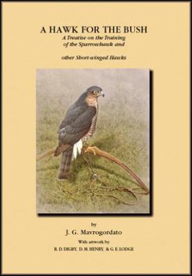 A Hawk for the Bush : A Treatise on the Training of the Sparrowhawk and other Short-winged Hawks