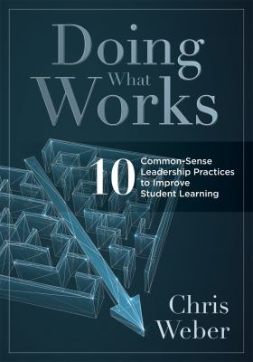 Doing What Works : Ten Common-Sense Leadership Practices to Improve Student Learning