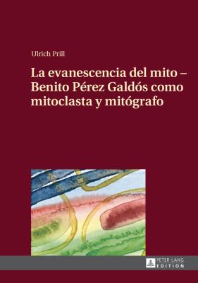 La Evanescencia Del Mito - Benito Pérez Galdós Como Mitoclasta y Mitógrafo : Traducido Del Alemán Por Conchi Rico Albert