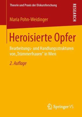 Heroisierte Opfer : Bearbeitungs- Und Handlungsstrukturen Von ,Trümmerfrauen in Wien