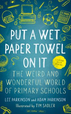 Put a Wet Paper Towel on It: the Weird and Wonderful World of Primary Schools