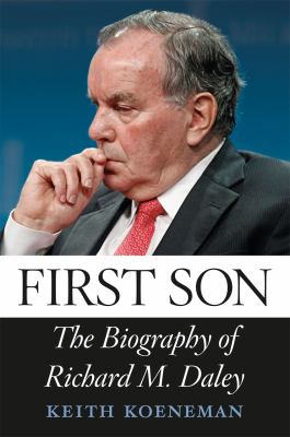 First Son : The Biography of Richard M. Daley
