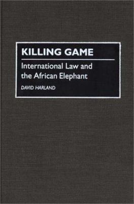 Killing Game : International Law and the African Elephant