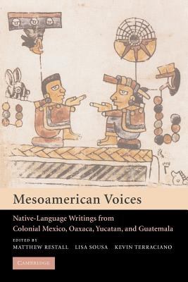 Mesoamerican Voices : Native-Language Writings from Colonial Mexico, Yucatan, and Guatemala