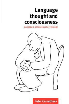 Language, Thought and Consciousness : An Essay in Philosophical Psychology