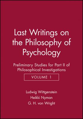 Last Writings on the Phiosophy of Psychology Vol. 1 : Preliminary Studies for Part II of Philosophical Investigations, Volume 1