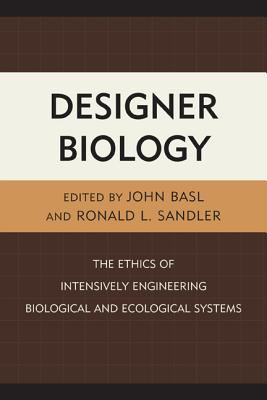 Designer Biology : The Ethics of Intensively Engineering Biological and Ecological Systems