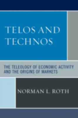 Telos and Technos : The Teleology of Economic Activity and the Origins of Markets