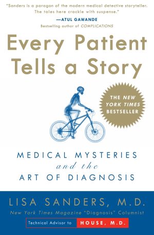 Every Patient Tells a Story : Medical Mysteries and the Art of Diagnosis