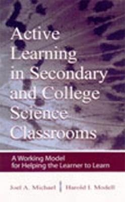 Active Learning in Secondary and College Science Classrooms : A Working Model for Helping the Learner to Learn