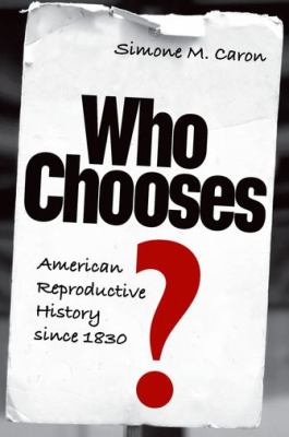 Who Chooses? : American Reproductive History Since 1830