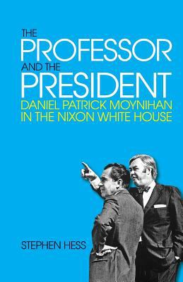 The Professor and the President : Daniel Patrick Moynihan in the Nixon White House