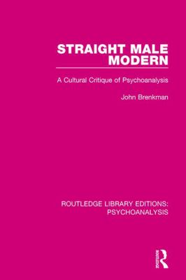 Straight Male Modern : A Cultural Critique of Psychoanalysis