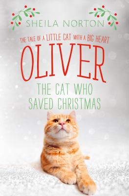Oliver the Cat Who Saved Christmas : The Tale of a Little Cat with a Big Heart