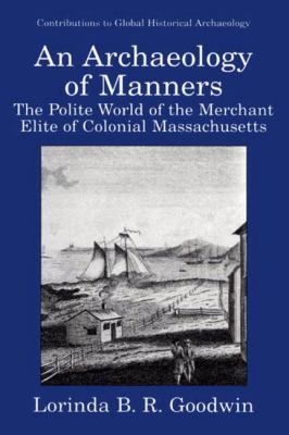 An Archaeology of Manners : The Polite World of the Merchant Elite of Colonial Massachusetts
