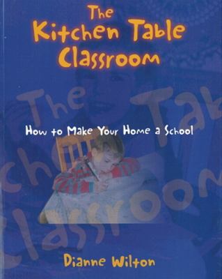 The Kitchen Table Classroom : How to Make Your Home a School