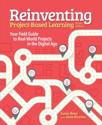 Reinventing Project Based Learning : Your Field Guide to Real-World Projects in the Digital Age