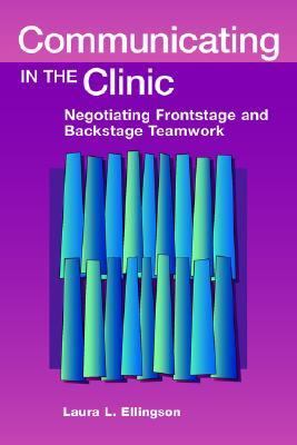 Communicating in the Clinic : Negotiating Frontstage and Backstage Teamwork