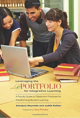 Leveraging the EPortfolio for Integrative Learning : A Faculty Guide to Classroom Practices for Transforming Student Learning