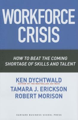 Workforce Crisis : How to Beat the Coming Shortage of Skills and Talent