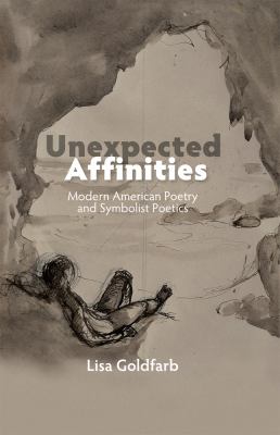 Unexpected Affinities : Modern American Poetry and Symbolist Poetics