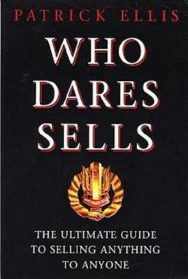 Who Dares Sells : The Ultimate Guide to Selling Anything to Anyone
