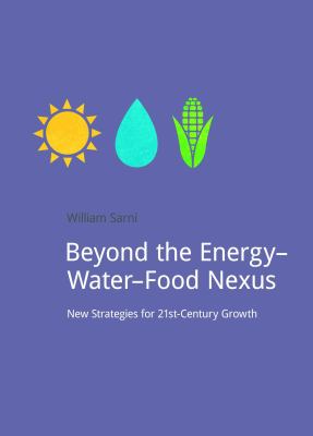Beyond the Energy-Water-Food Nexus : New Strategies for 21st-Century Growth