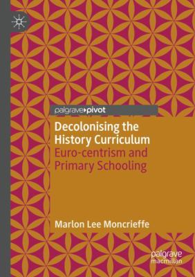 Decolonising the History Curriculum : Euro-Centrism and Primary Schooling