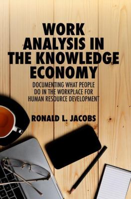 Work Analysis in the Knowledge Economy : Documenting What People Do in the Workplace for Human Resource Development